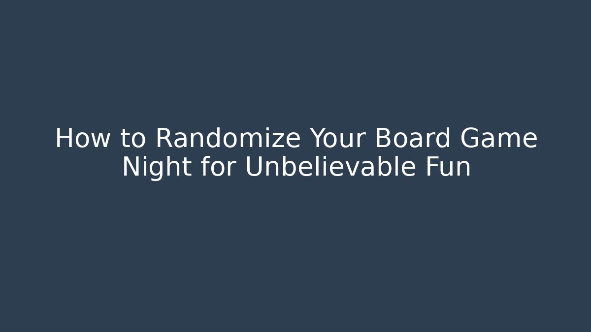 How to Randomize Your Board Game Night for Unbelievable Fun