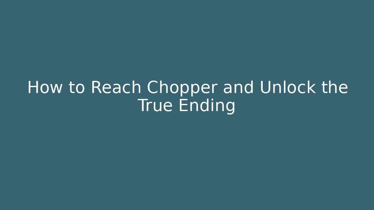 How to Reach Chopper and Unlock the True Ending