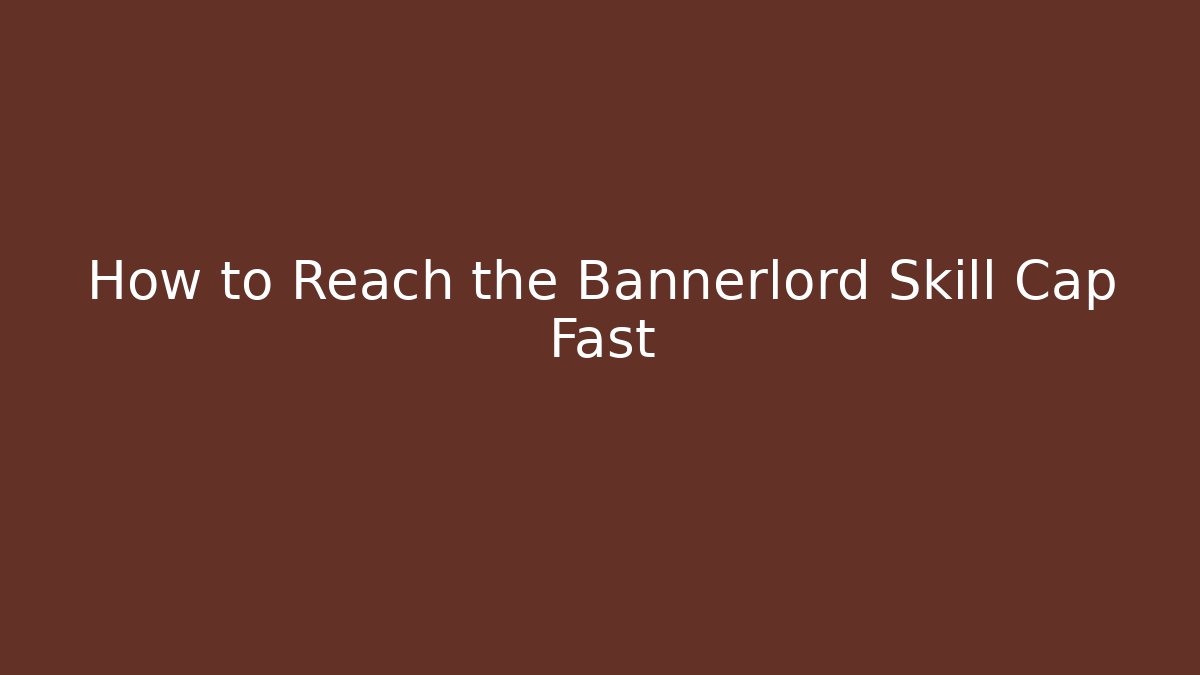 How to Reach the Bannerlord Skill Cap Fast