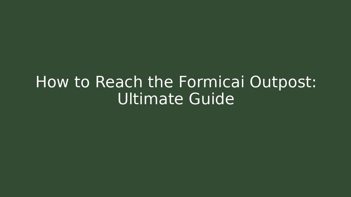 How to Reach the Formicai Outpost: Ultimate Guide