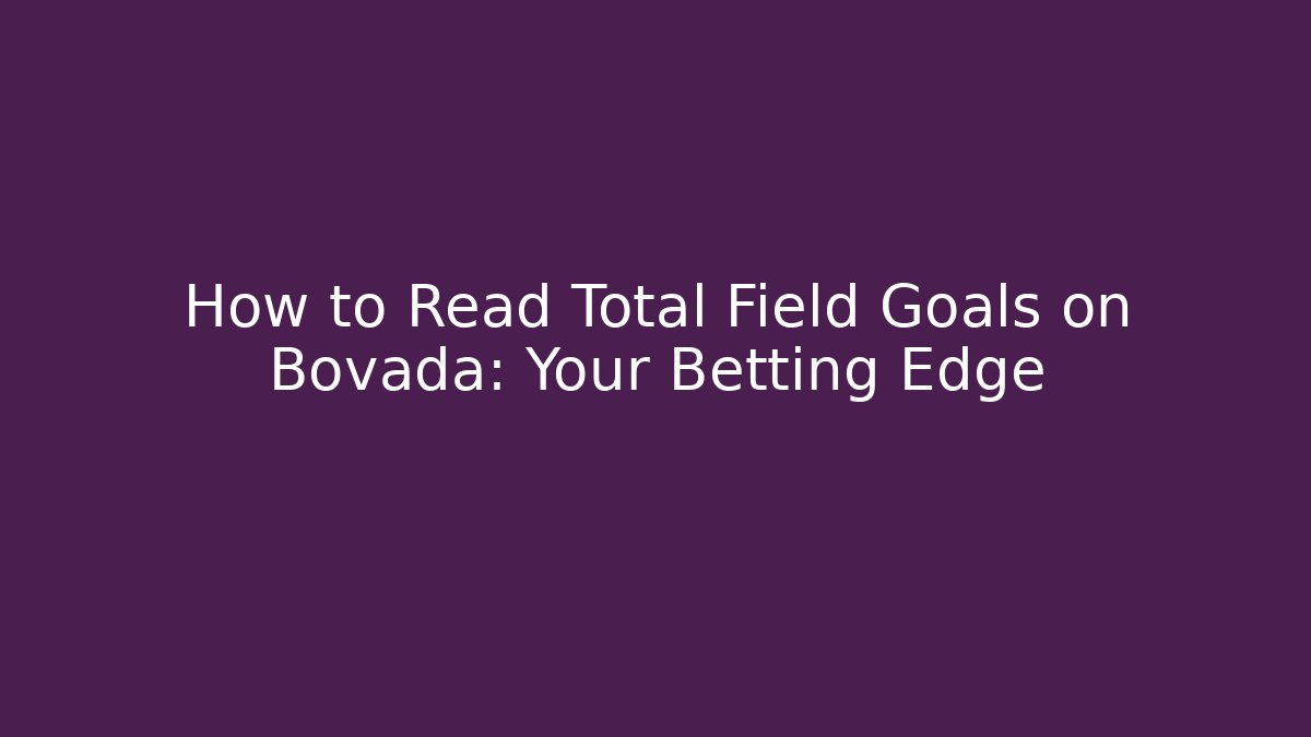 How to Read Total Field Goals on Bovada: Your Betting Edge