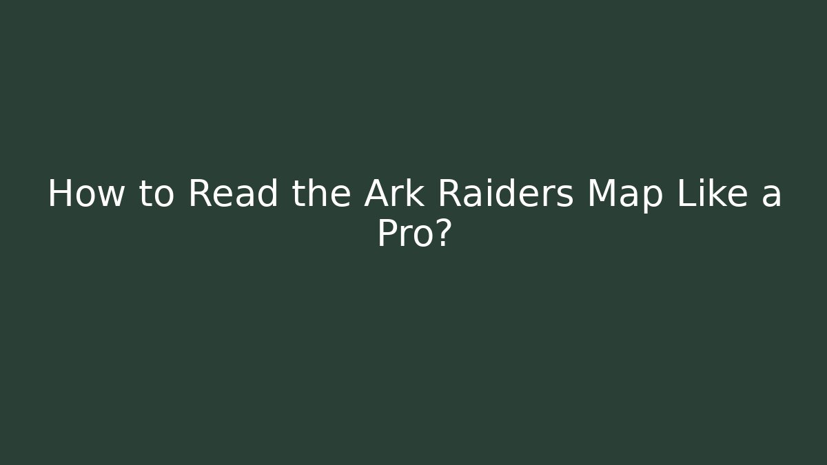 How to Read the Ark Raiders Map Like a Pro? - Critter Realm