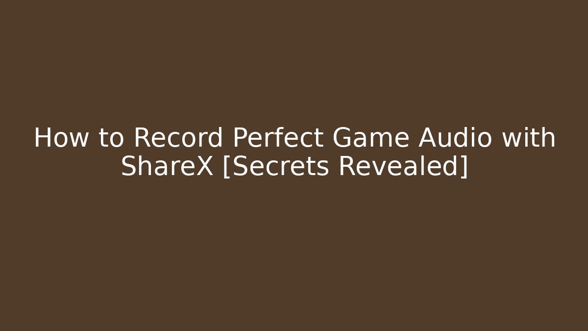 How to Record Perfect Game Audio with ShareX [Secrets Revealed]
