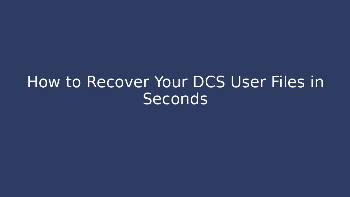 How to Recover Your DCS User Files in Seconds
