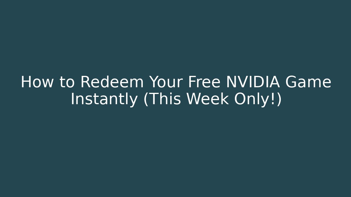 How to Redeem Your Free NVIDIA Game Instantly (This Week Only!)