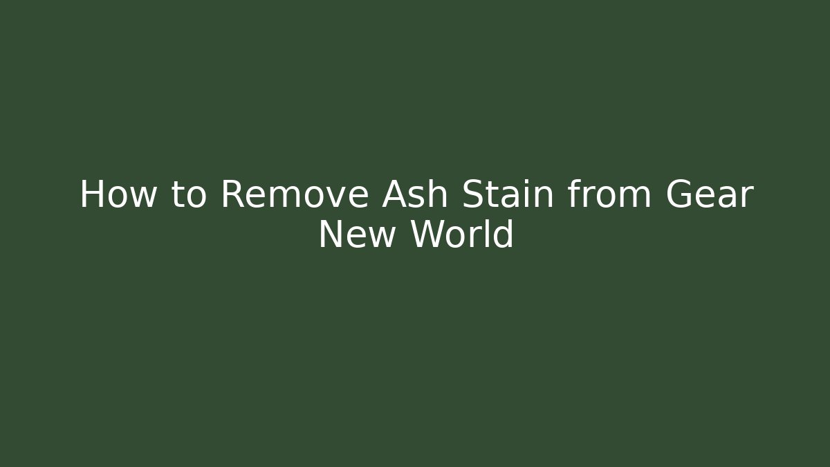 How to Remove Ash Stain from Gear New World