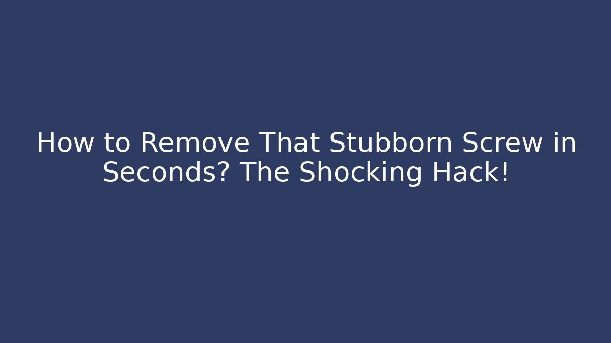 How to Remove That Stubborn Screw in Seconds? The Shocking Hack!
