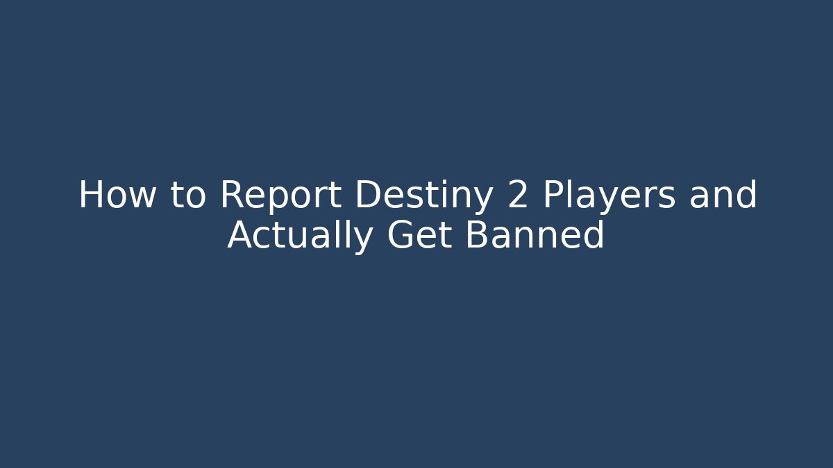 How to Report Destiny 2 Players and Actually Get Banned