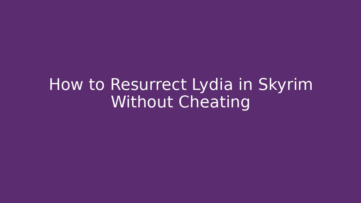 How to Resurrect Lydia in Skyrim Without Cheating