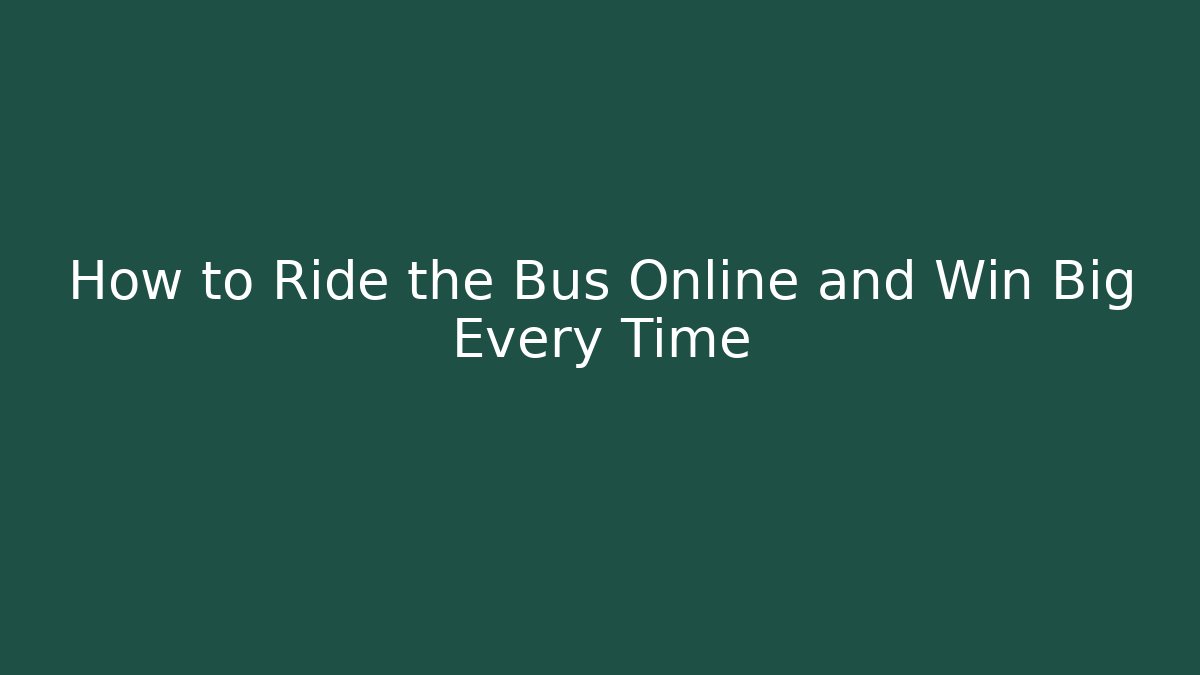 How to Ride the Bus Online and Win Big Every Time