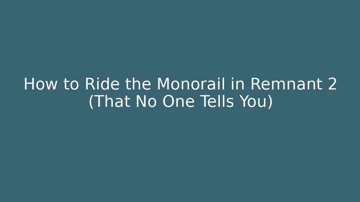 How to Ride the Monorail in Remnant 2 (That No One Tells You)