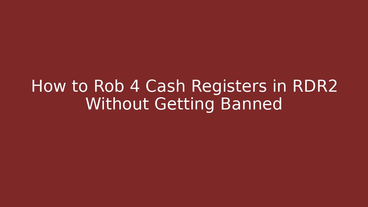 How to Rob 4 Cash Registers in RDR2 Without Getting Banned