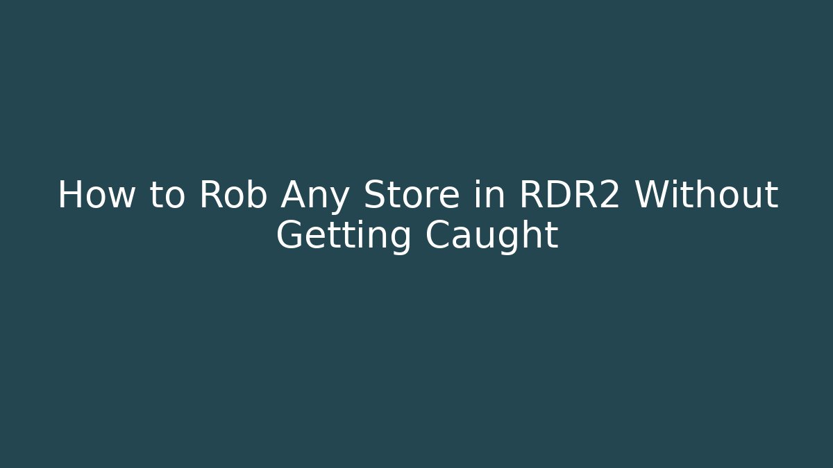 How to Rob Any Store in RDR2 Without Getting Caught