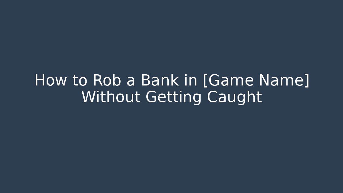 How to Rob a Bank in [Game Name] Without Getting Caught - Critter Realm