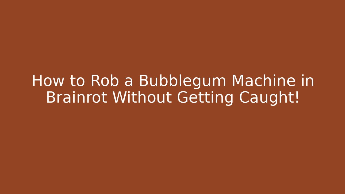 How to Rob a Bubblegum Machine in Brainrot Without Getting Caught!