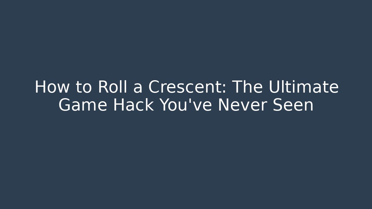 How to Roll a Crescent: The Ultimate Game Hack You’ve Never Seen