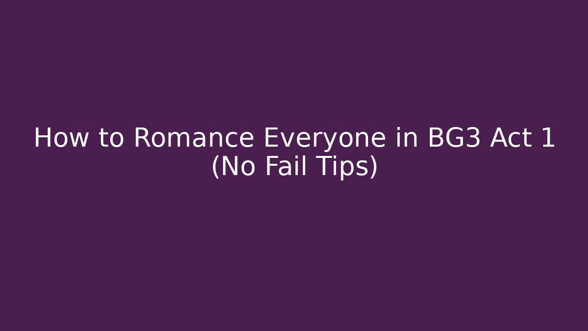 How to Romance Everyone in BG3 Act 1 (No Fail Tips)