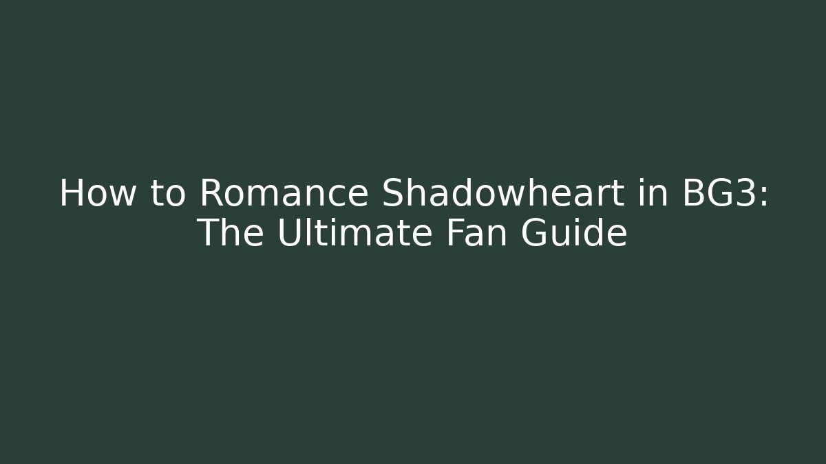 How to Romance Shadowheart in BG3: The Ultimate Fan Guide