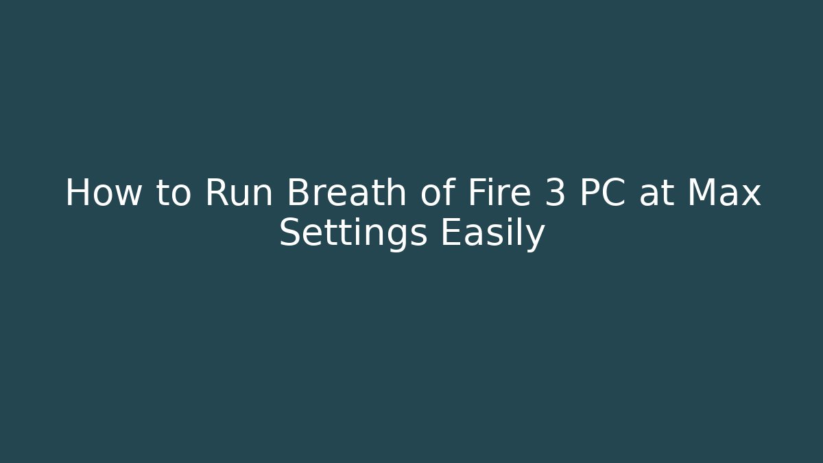 How to Run Breath of Fire 3 PC at Max Settings Easily
