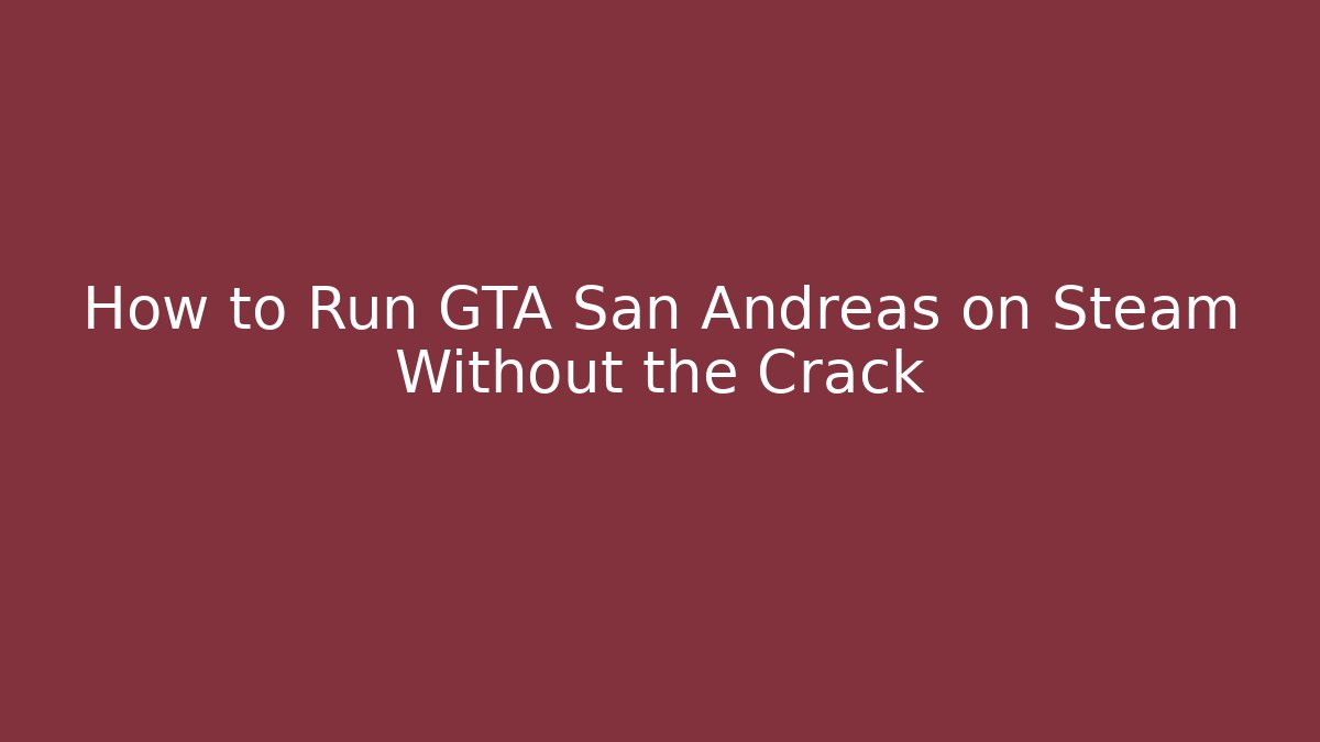How to Run GTA San Andreas on Steam Without the Crack