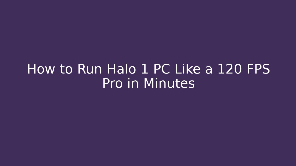 How to Run Halo 1 PC Like a 120 FPS Pro in Minutes