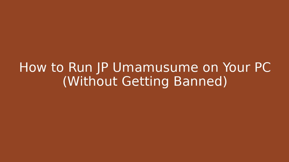 How to Run JP Umamusume on Your PC (Without Getting Banned)