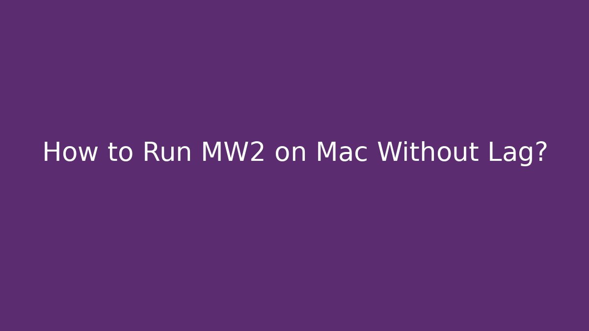 How to Run MW2 on Mac Without Lag?