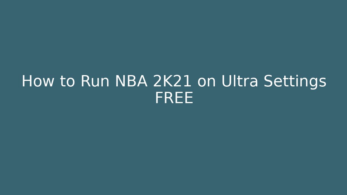 How to Run NBA 2K21 on Ultra Settings FREE