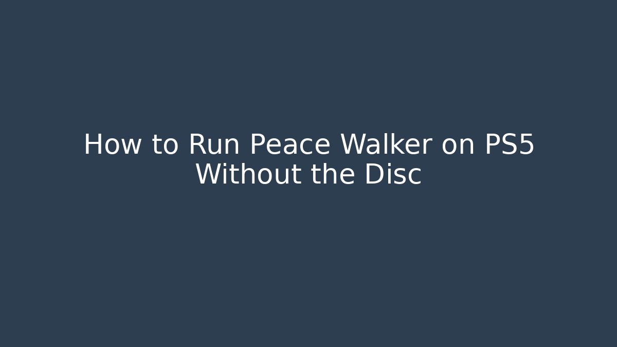 How to Run Peace Walker on PS5 Without the Disc