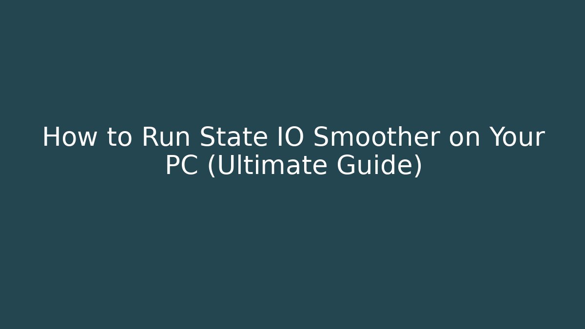 How to Run State IO Smoother on Your PC (Ultimate Guide) - Critter Realm