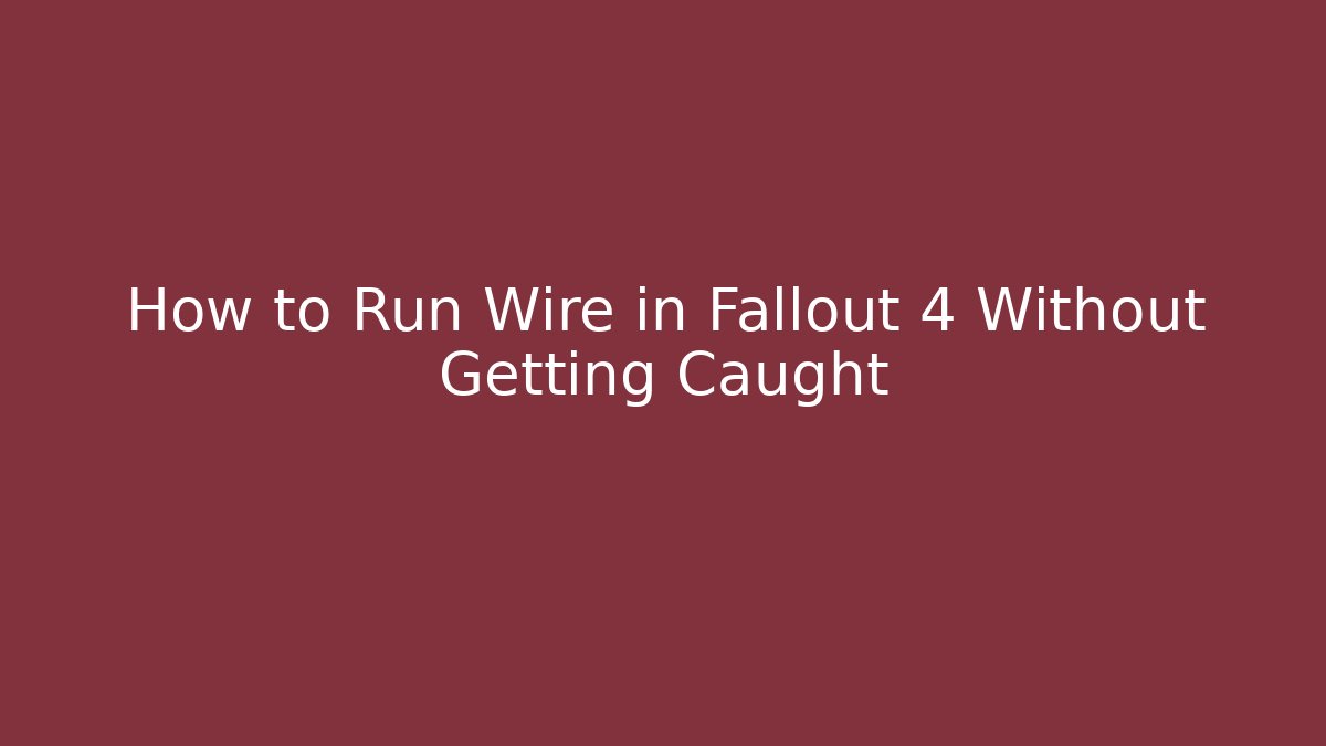How to Run Wire in Fallout 4 Without Getting Caught