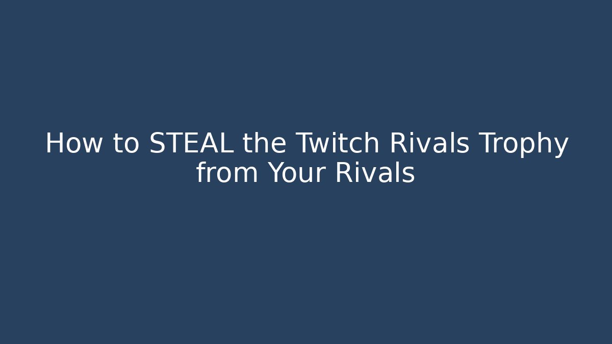 How to STEAL the Twitch Rivals Trophy from Your Rivals