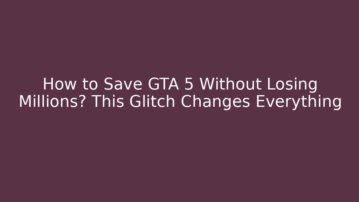 How to Save GTA 5 Without Losing Millions? This Glitch Changes Everything