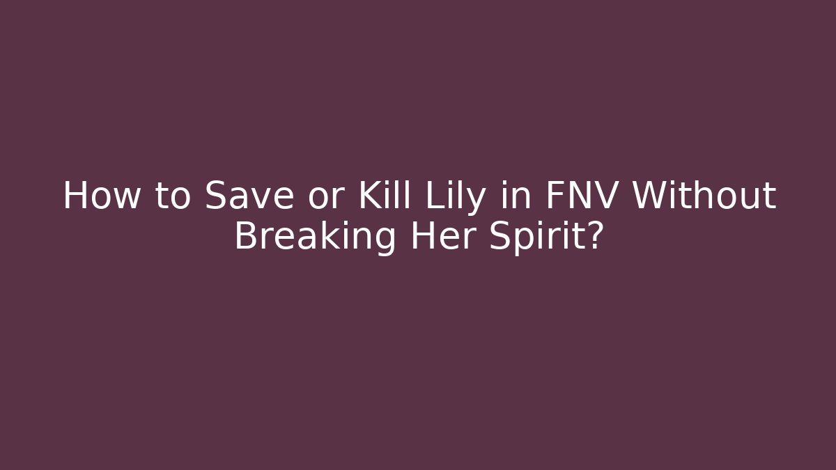 How to Save or Kill Lily in FNV Without Breaking Her Spirit?
