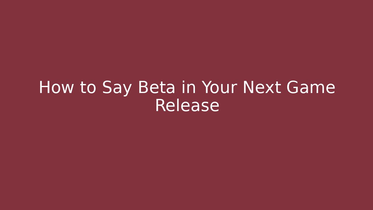 How to Say Beta in Your Next Game Release - Critter Realm
