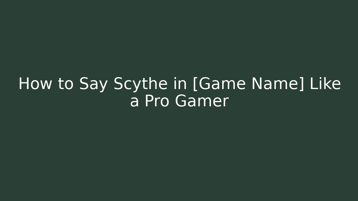 How to Say Scythe in [Game Name] Like a Pro Gamer