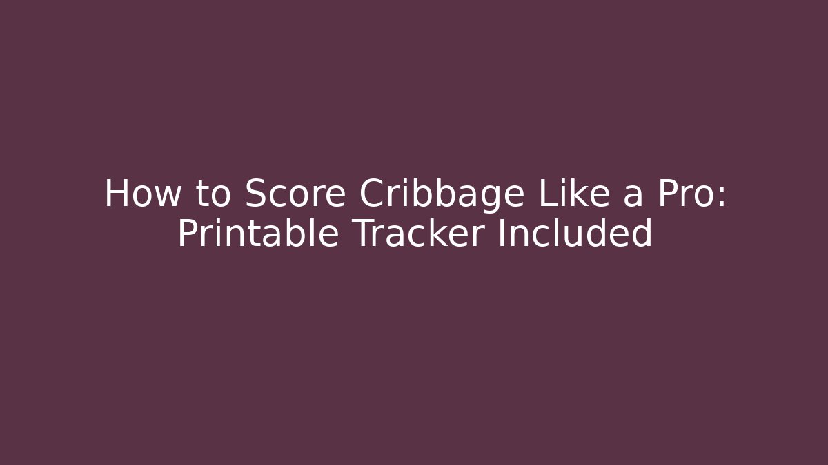 How to Score Cribbage Like a Pro: Printable Tracker Included