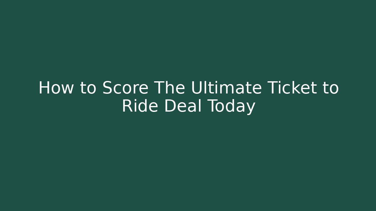 How to Score The Ultimate Ticket to Ride Deal Today