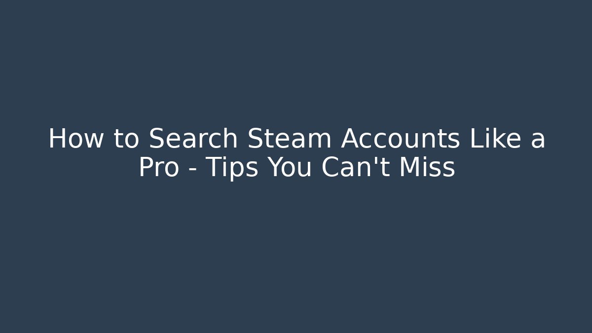 How to Search Steam Accounts Like a Pro – Tips You Can't Miss