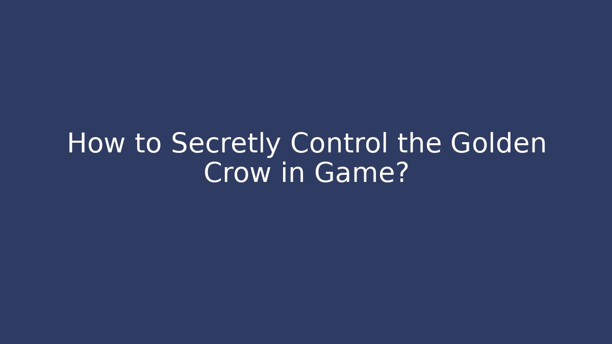 How to Secretly Control the Golden Crow in Game?
