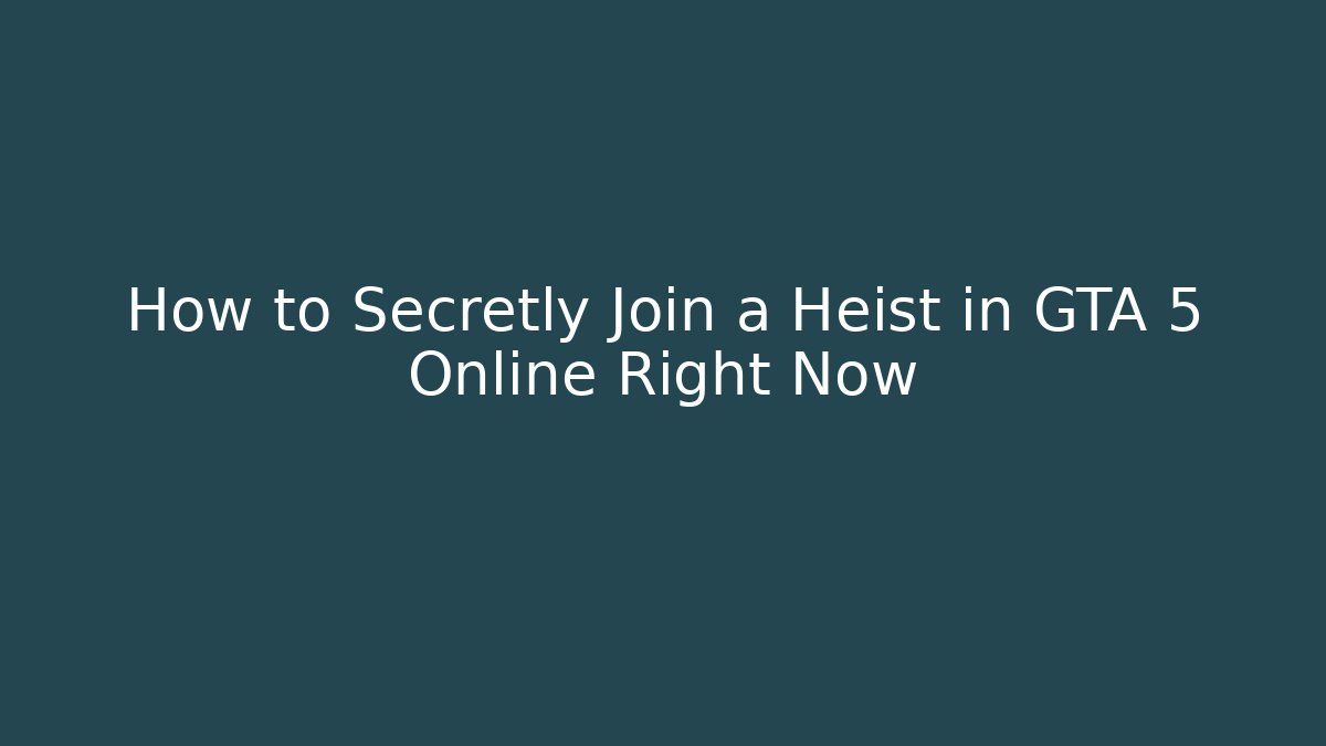 How to Secretly Join a Heist in GTA 5 Online Right Now