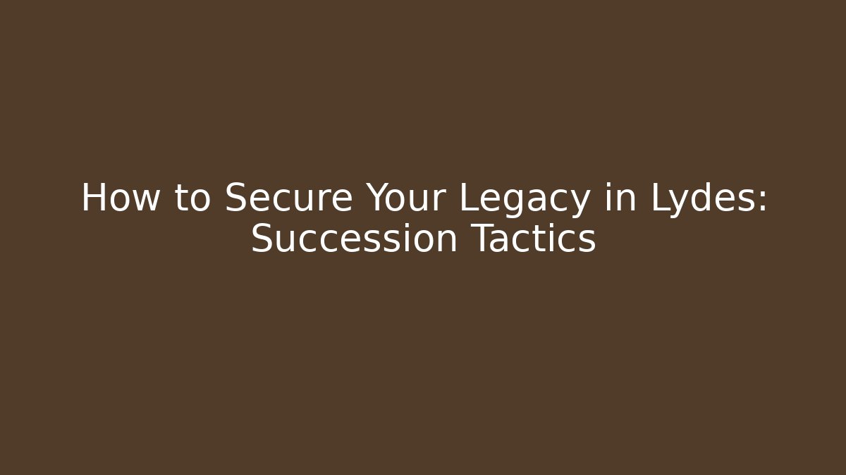 How to Secure Your Legacy in Lydes: Succession Tactics - Critter Realm