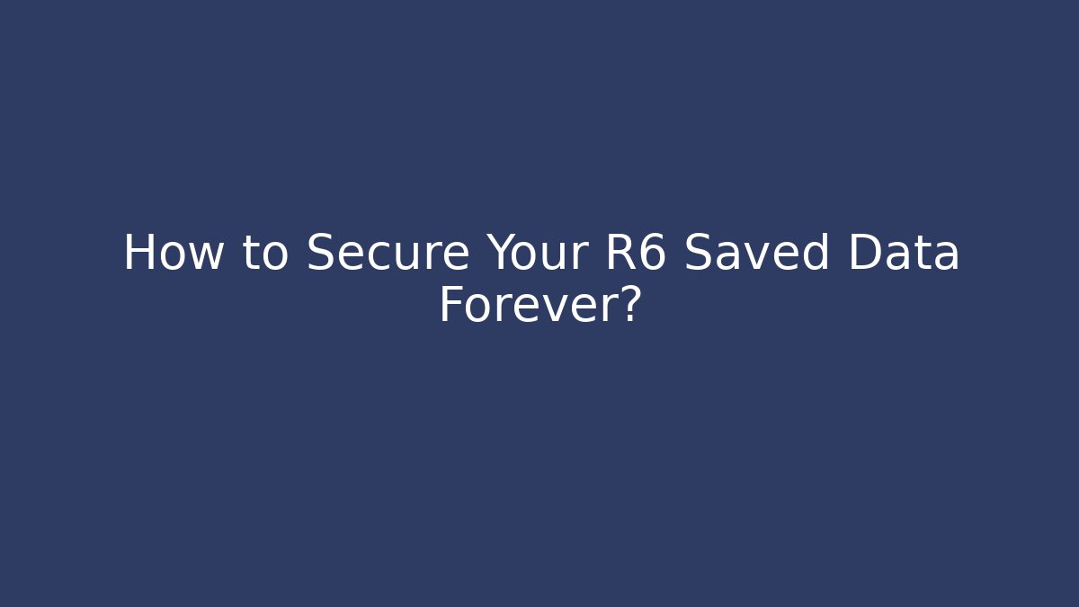 How to Secure Your R6 Saved Data Forever? - Critter Realm