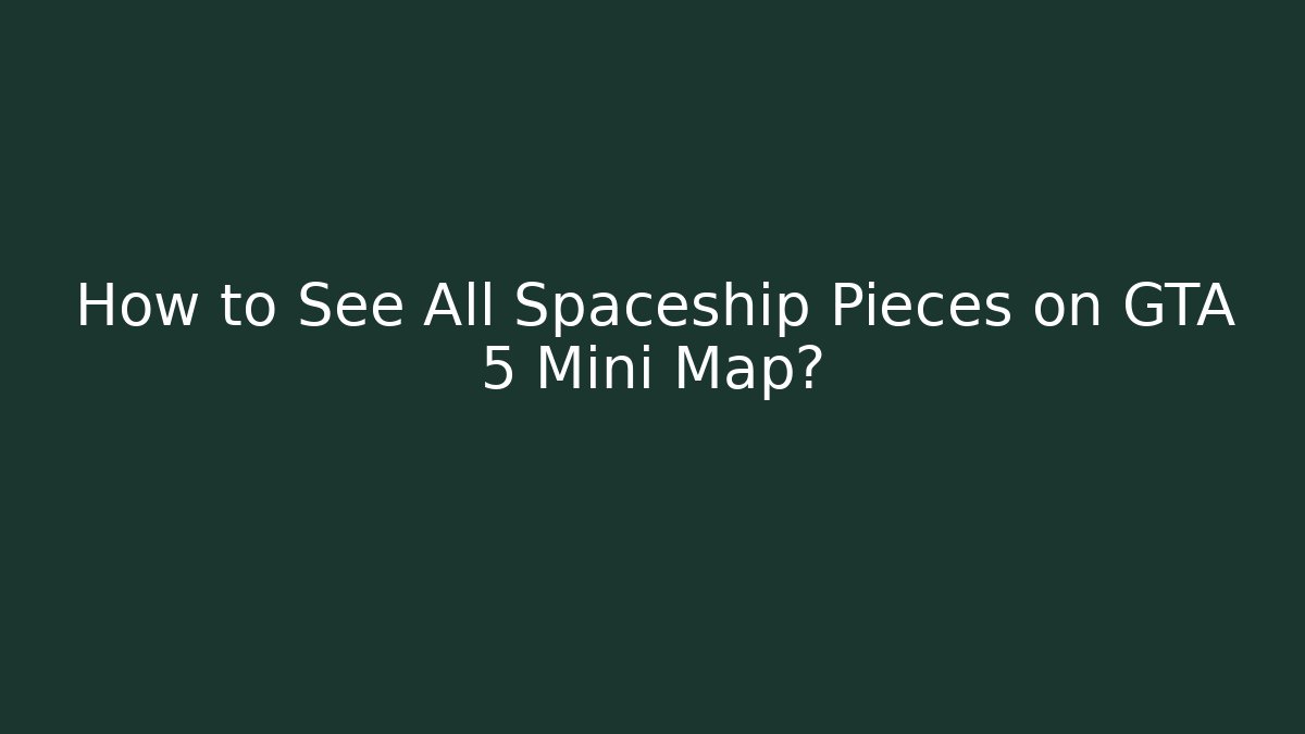 How to See All Spaceship Pieces on GTA 5 Mini Map?