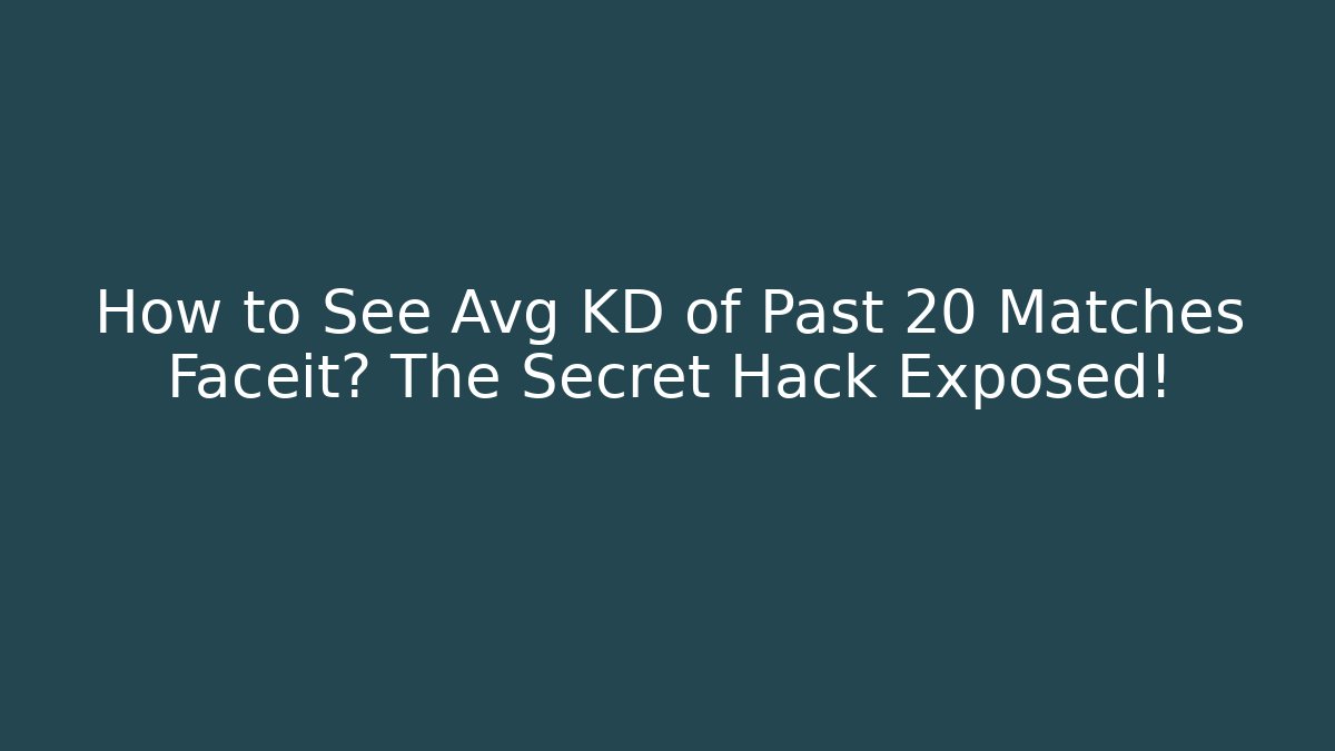 How to See Avg KD of Past 20 Matches Faceit? The Secret Hack Exposed!