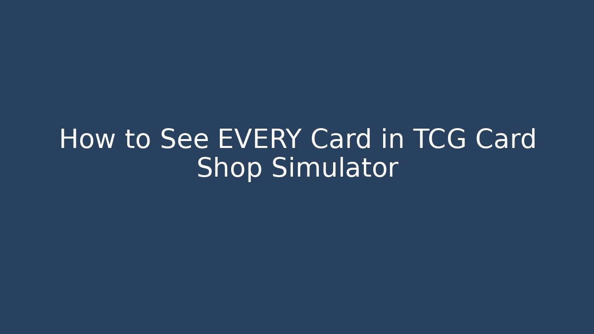 How to See EVERY Card in TCG Card Shop Simulator