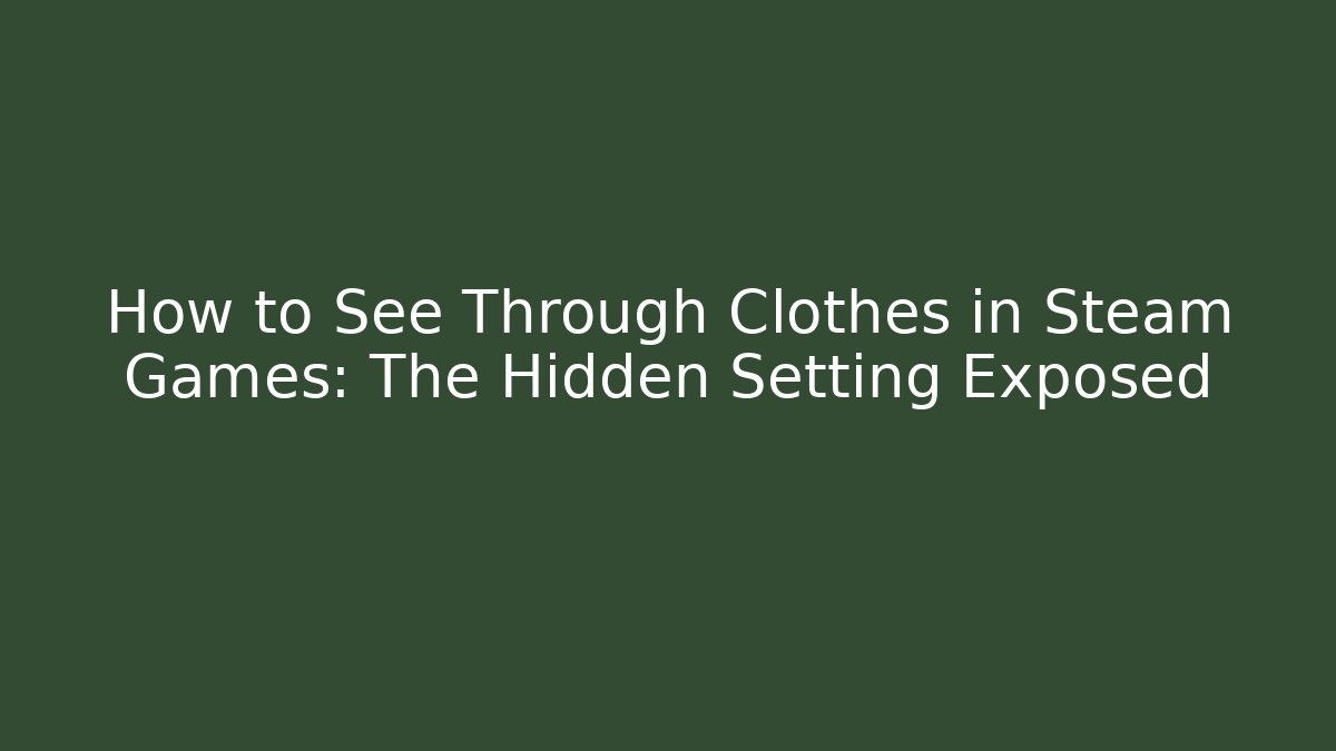 How to See Through Clothes in Steam Games: The Hidden Setting Exposed