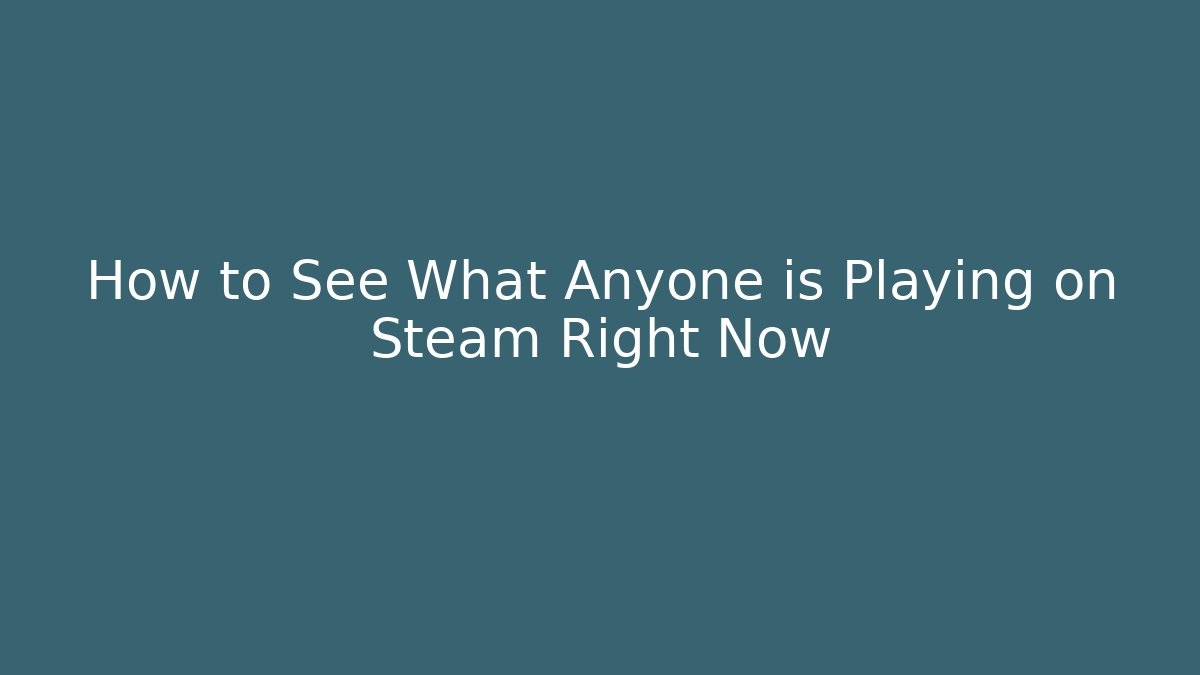 How to See What Anyone is Playing on Steam Right Now