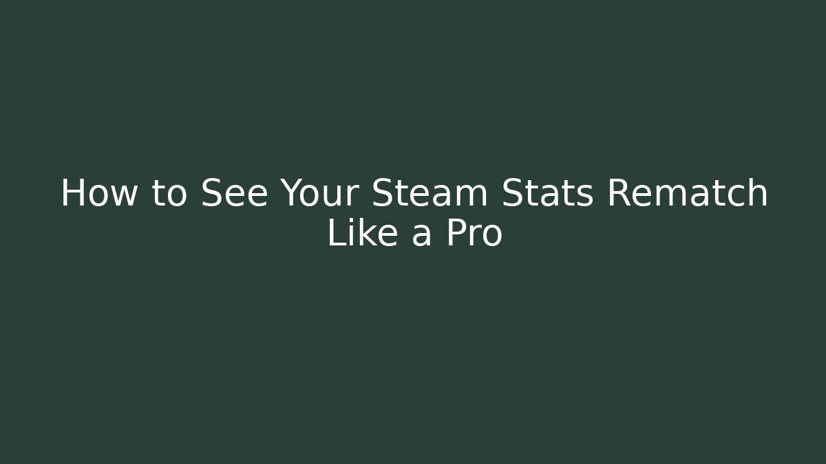 How to See Your Steam Stats Rematch Like a Pro