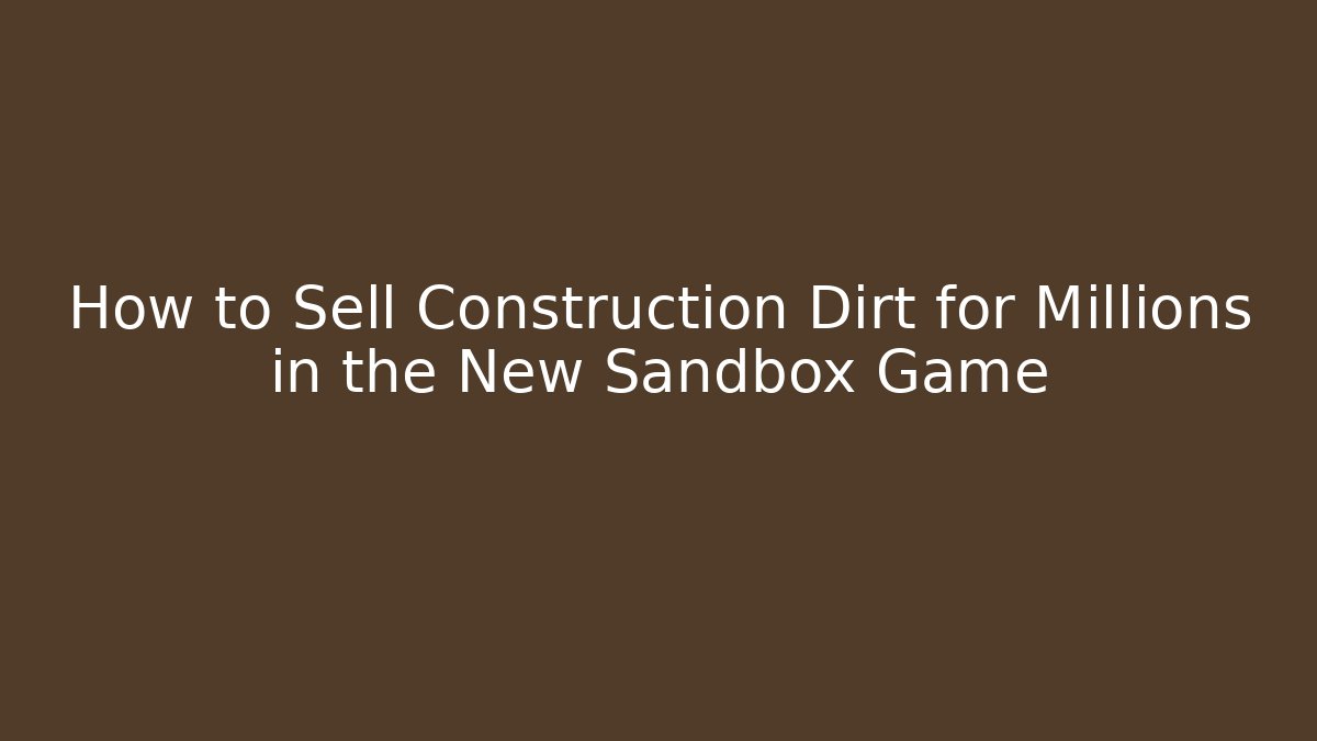 How to Sell Construction Dirt for Millions in the New Sandbox Game - Critter Realm